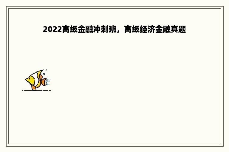 2022高级金融冲刺班，高级经济金融真题