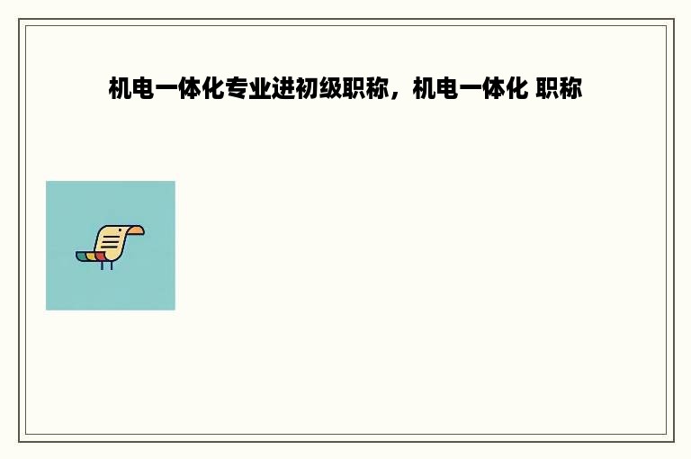 机电一体化专业进初级职称，机电一体化 职称