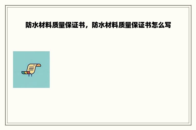 防水材料质量保证书，防水材料质量保证书怎么写