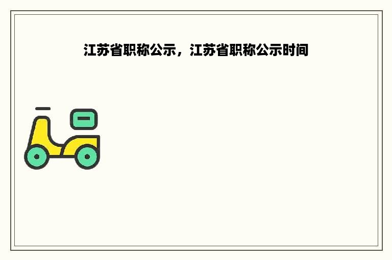 江苏省职称公示，江苏省职称公示时间