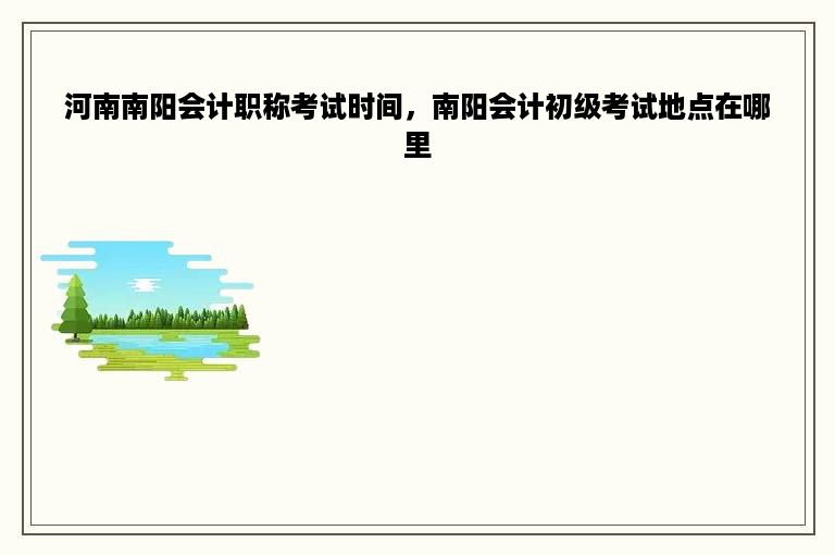 河南南阳会计职称考试时间，南阳会计初级考试地点在哪里