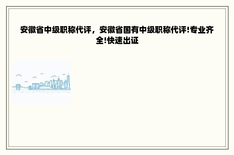 安徽省中级职称代评，安徽省国有中级职称代评!专业齐全!快速出证