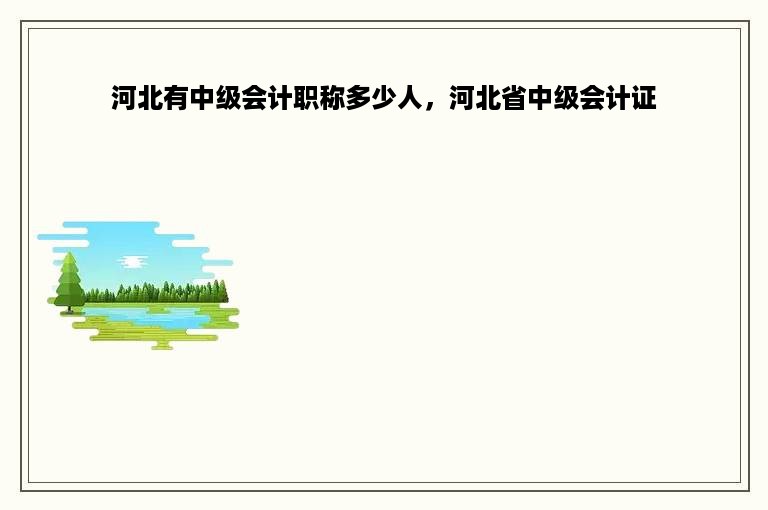 河北有中级会计职称多少人，河北省中级会计证