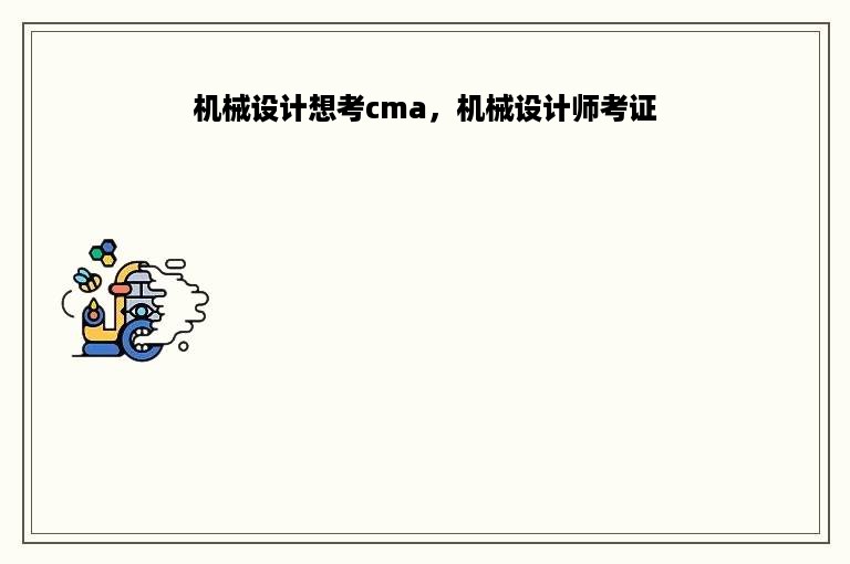 机械设计想考cma，机械设计师考证