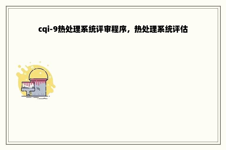 cqi-9热处理系统评审程序，热处理系统评估