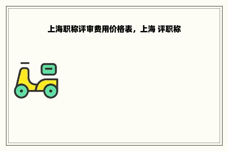 上海职称评审费用价格表，上海 评职称