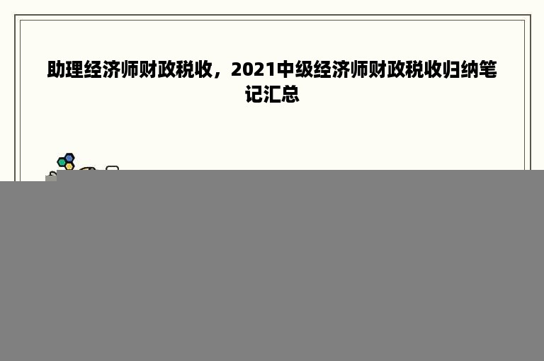 助理经济师财政税收，2021中级经济师财政税收归纳笔记汇总