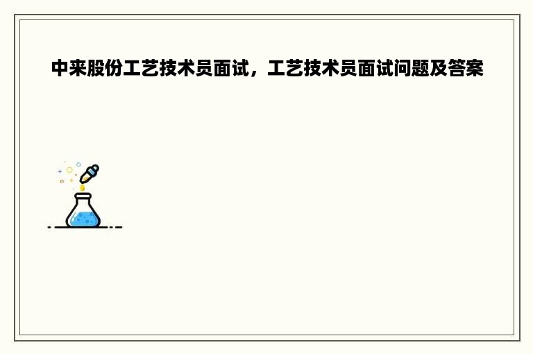 中来股份工艺技术员面试，工艺技术员面试问题及答案