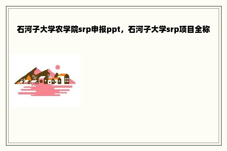 石河子大学农学院srp申报ppt，石河子大学srp项目全称