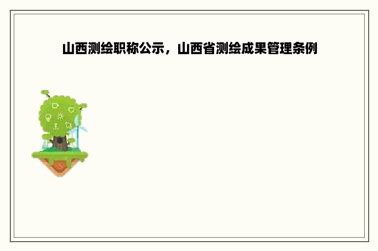 山西测绘职称公示，山西省测绘成果管理条例