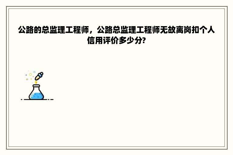 公路的总监理工程师，公路总监理工程师无故离岗扣个人信用评价多少分?