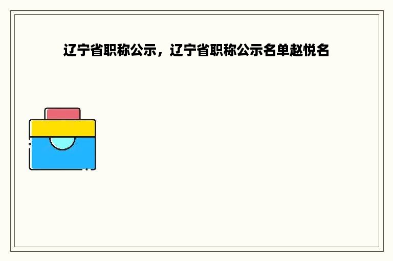 辽宁省职称公示，辽宁省职称公示名单赵悦名