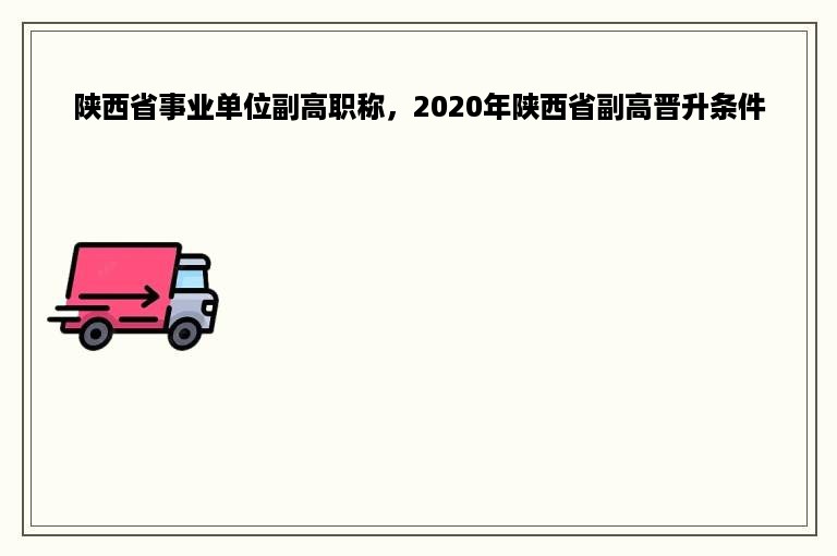 陕西省事业单位副高职称，2020年陕西省副高晋升条件