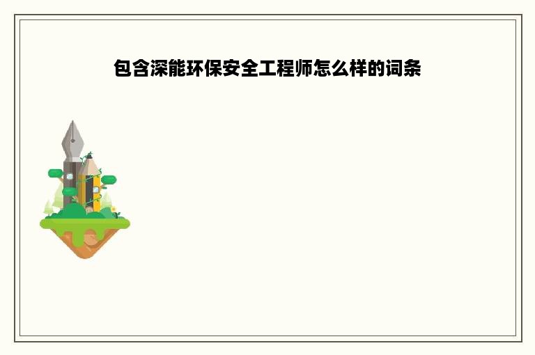 包含深能环保安全工程师怎么样的词条