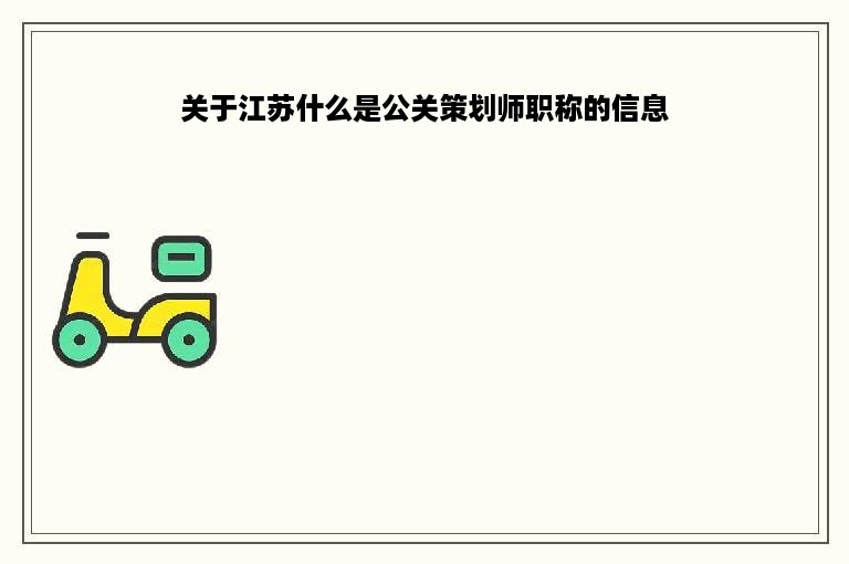 关于江苏什么是公关策划师职称的信息