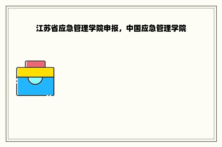 江苏省应急管理学院申报，中国应急管理学院