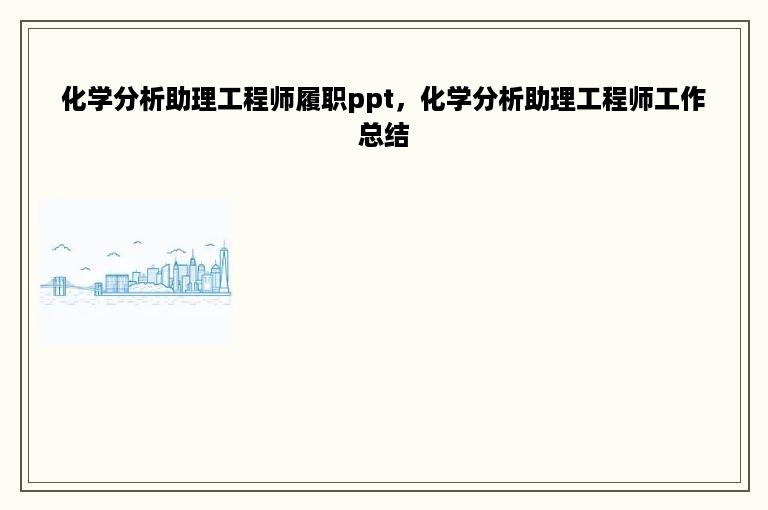 化学分析助理工程师履职ppt，化学分析助理工程师工作总结