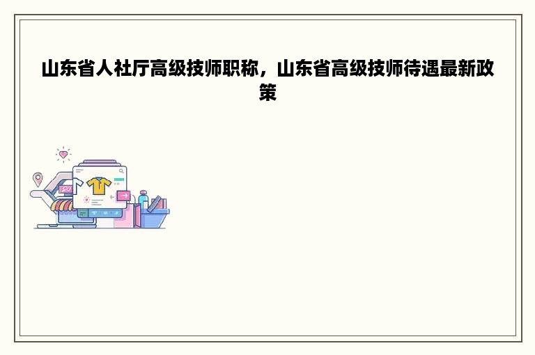 山东省人社厅高级技师职称，山东省高级技师待遇最新政策