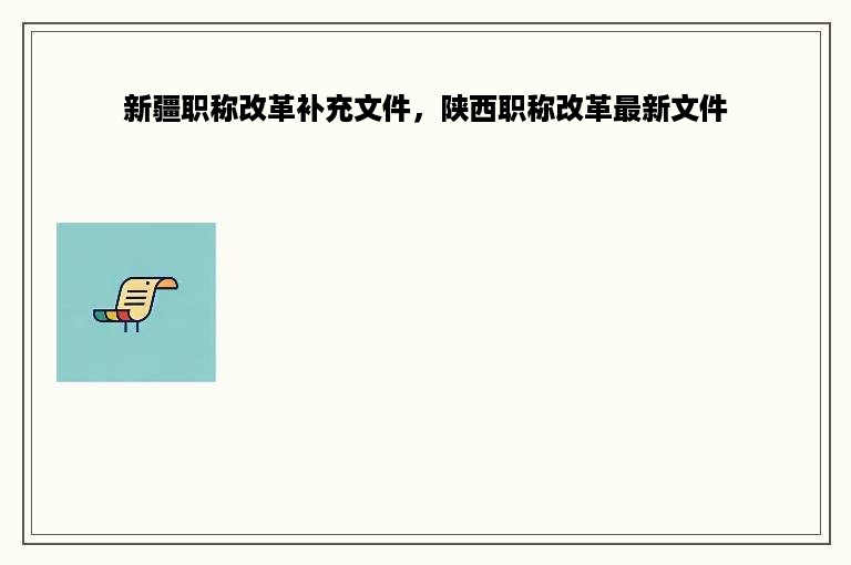 新疆职称改革补充文件，陕西职称改革最新文件