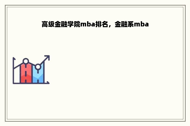 高级金融学院mba排名，金融系mba