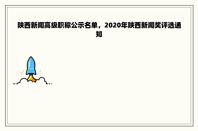 陕西新闻高级职称公示名单，2020年陕西新闻奖评选通知