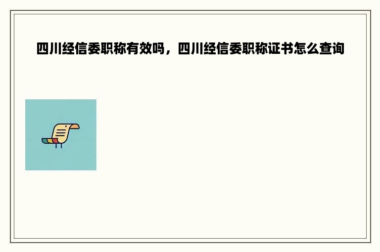 四川经信委职称有效吗，四川经信委职称证书怎么查询