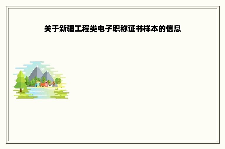 关于新疆工程类电子职称证书样本的信息