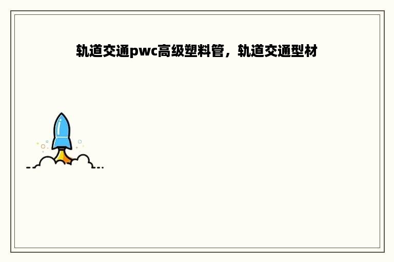 轨道交通pwc高级塑料管，轨道交通型材