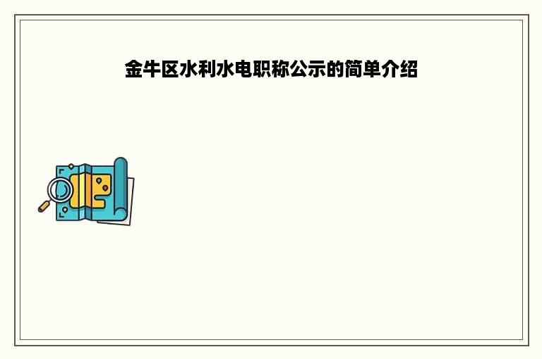 金牛区水利水电职称公示的简单介绍