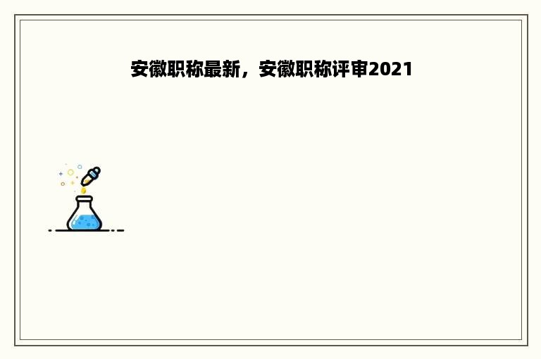 安徽职称最新，安徽职称评审2021