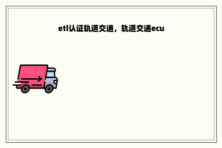 etl认证轨道交通，轨道交通ecu