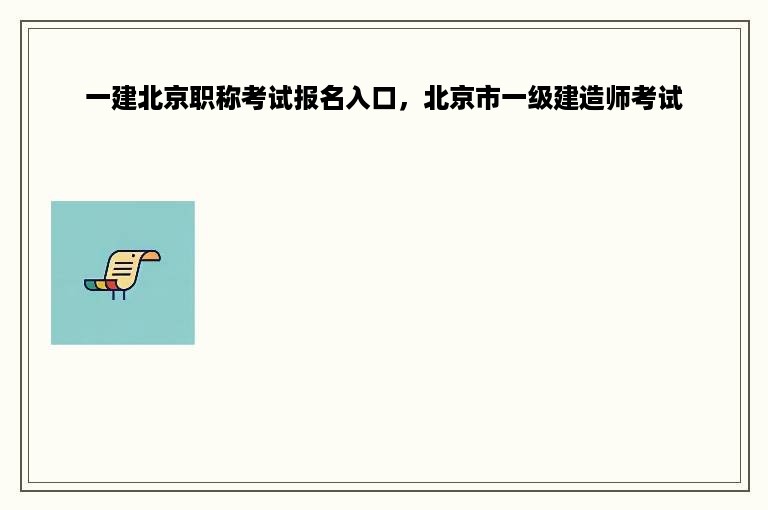 一建北京职称考试报名入口，北京市一级建造师考试