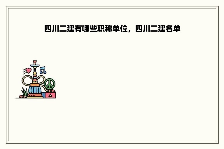 四川二建有哪些职称单位，四川二建名单