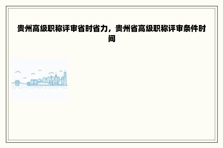 贵州高级职称评审省时省力，贵州省高级职称评审条件时间