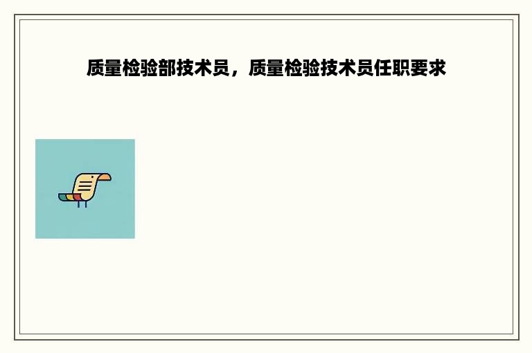 质量检验部技术员，质量检验技术员任职要求