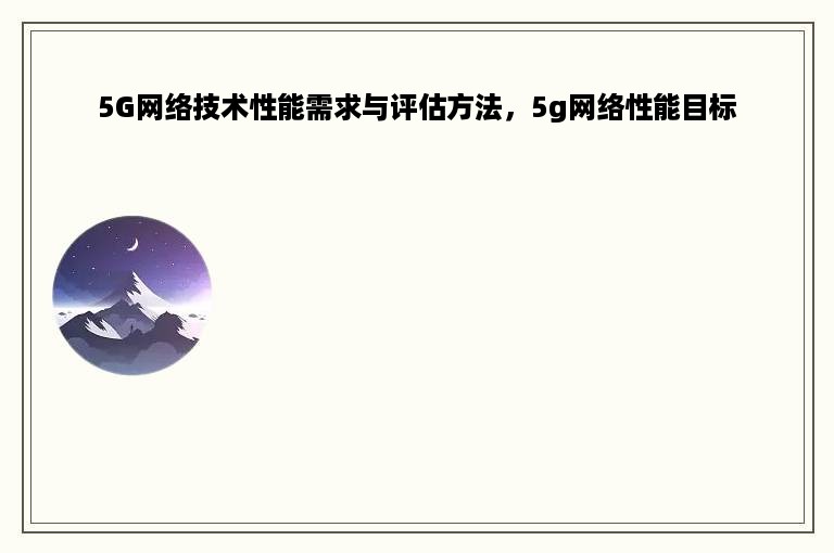 5G网络技术性能需求与评估方法，5g网络性能目标