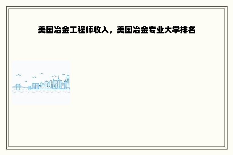 美国冶金工程师收入，美国冶金专业大学排名