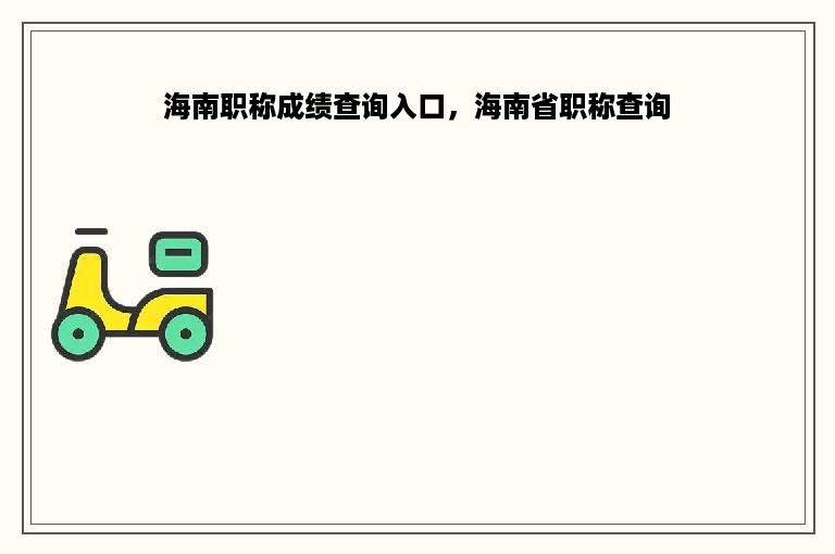 海南职称成绩查询入口，海南省职称查询