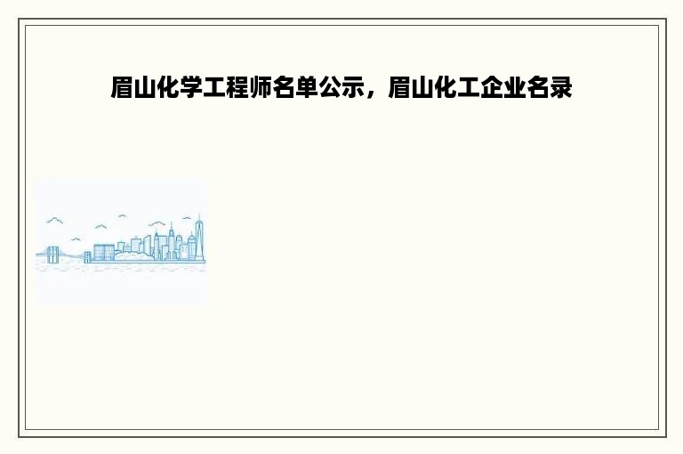 眉山化学工程师名单公示，眉山化工企业名录