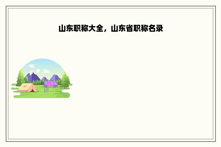 山东职称大全，山东省职称名录