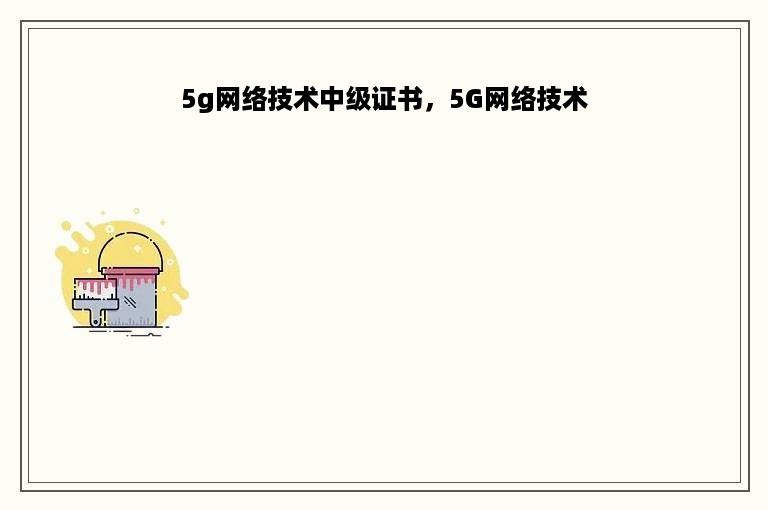 5g网络技术中级证书，5G网络技术