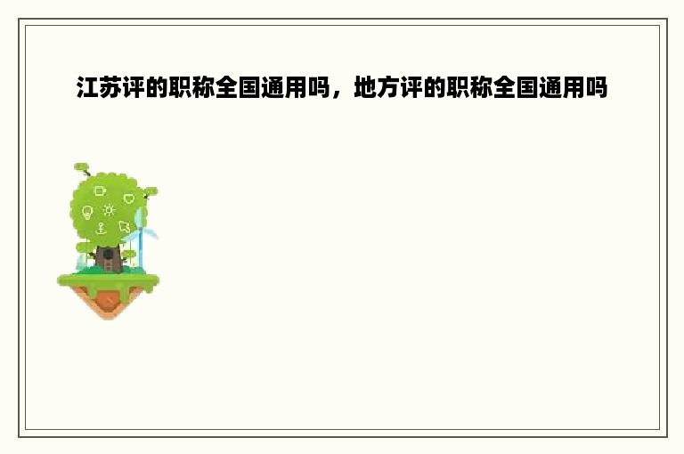 江苏评的职称全国通用吗，地方评的职称全国通用吗