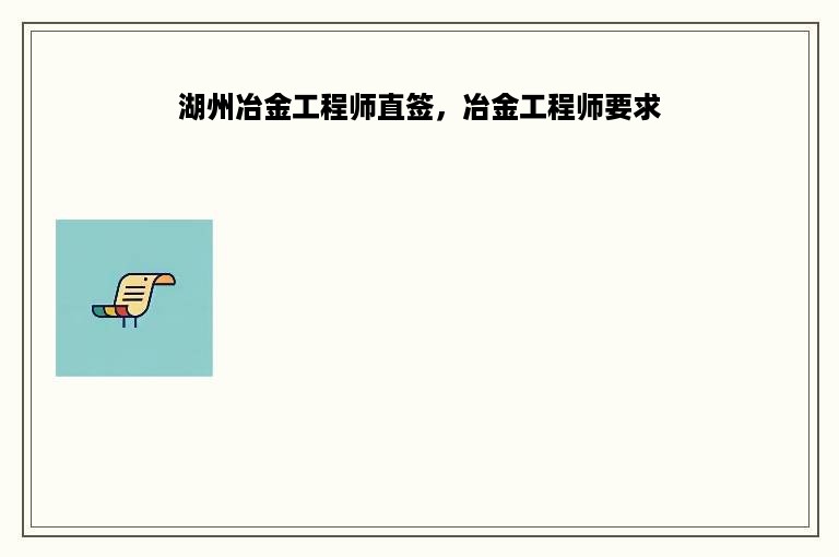 湖州冶金工程师直签，冶金工程师要求