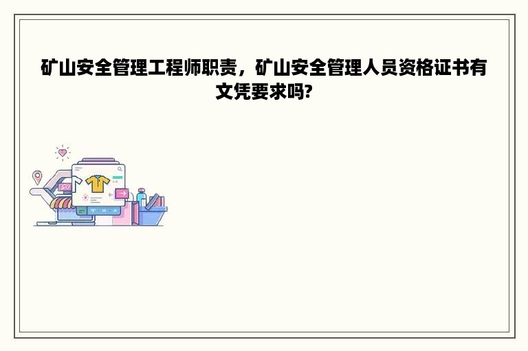 矿山安全管理工程师职责，矿山安全管理人员资格证书有文凭要求吗?