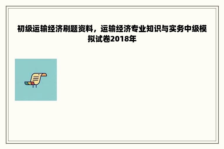 初级运输经济刷题资料，运输经济专业知识与实务中级模拟试卷2018年