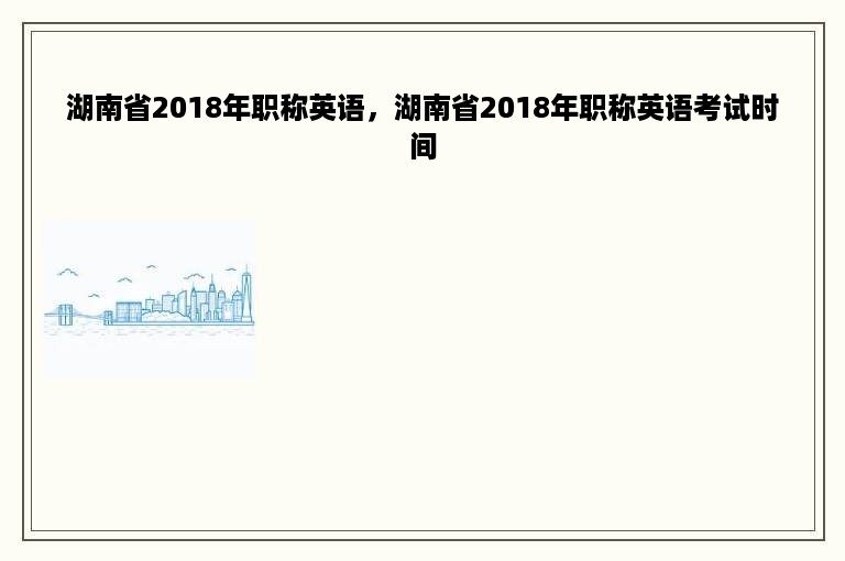 湖南省2018年职称英语，湖南省2018年职称英语考试时间