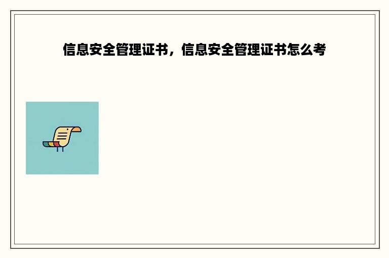 信息安全管理证书，信息安全管理证书怎么考