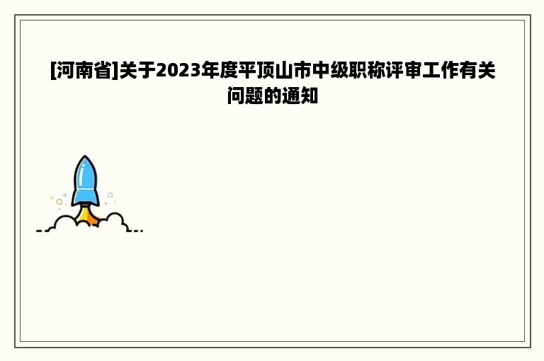 [河南省]关于2023年度平顶山市中级职称评审工作有关问题的通知