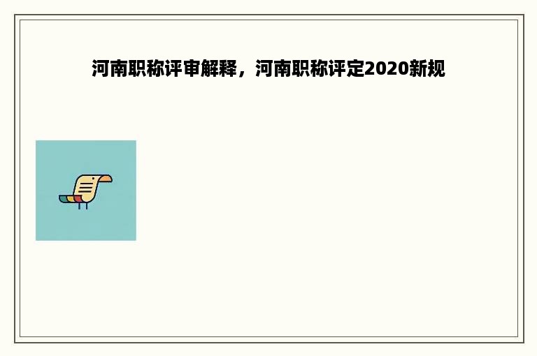 河南职称评审解释，河南职称评定2020新规