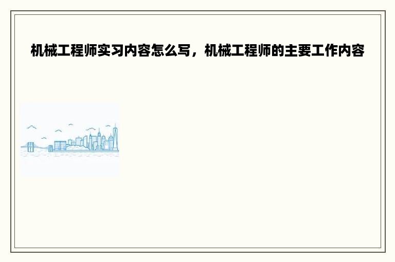 机械工程师实习内容怎么写，机械工程师的主要工作内容